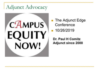 Adjunct Advocacy
 The Adjunct Edge
Conference
 10/26/2019
Dr. Paul H Comitz
Adjunct since 2000
 
