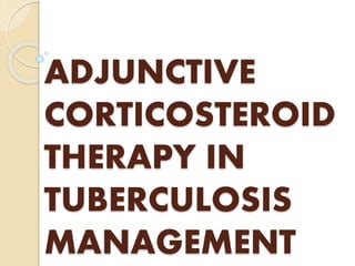 ADJUNCTIVE
CORTICOSTEROID
THERAPY IN
TUBERCULOSIS
MANAGEMENT
 