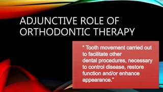 ADJUNCTIVE ROLE OF
ORTHODONTIC THERAPY
 