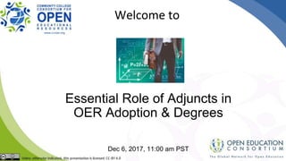 Essential Role of Adjuncts in
OER Adoption & Degrees
Dec 6, 2017, 11:00 am PST
Welcome to
 