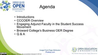 Agenda
• Introductions
• CCCOER Overview
• Engaging Adjunct Faculty in the Student Success
Movement
• Broward College’s Bu...