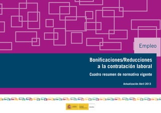Actualización Abril 2013
Bonificaciones/Reducciones
a la contratación laboral
Empleo
Cuadro resumen de normativa vigente
 