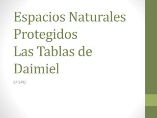 Espacios Naturales
Protegidos
Las Tablas de
Daimiel
6º EPO
 