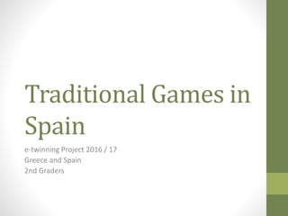 Traditional Games in
Spain
e-twinning Project 2016 / 17
Greece and Spain
2nd Graders
 