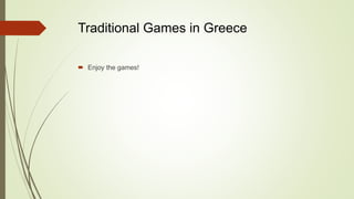 Traditional Games in Greece
 Enjoy the games!
 