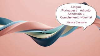 Língua
Portuguesa Adjunto
Adnominal /
Complemento Nominal
Jéssica Cassiano
 
