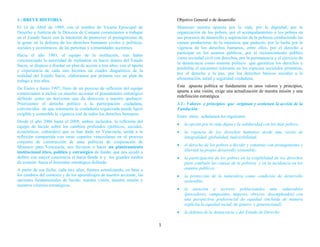 1
1.- BREVE HISTORIA
El 14 de Abril de 1989, con el nombre de Vicaría Episcopal de
Derecho y Justicia de la Diócesis de Cumaná comenzamos a trabajar
en el Estado Sucre con la intención de promover el protagonismo de
la gente en la defensa de los derechos humanos civiles y políticos,
sociales y económicos de las personas y comunidades sucrenses.
Hacia el año 1993, el equipo de la institución, tras haber
concientizado la necesidad de replantear su hacer dentro del Estado
Sucre, se dispuso a diseñar un plan de acción a tres años; con el aporte
y experiencia de cada uno hicimos un cuadro diagnóstico de la
realidad del Estado Sucre, elaboramos por primera vez un plan de
trabajo a tres años.
De Enero a Junio 1997, fruto de un proceso de reflexión del equipo
comenzamos a incluir en nuestro accionar el pensamiento estratégico
definido como un horizonte que da dirección a nuestro quehacer.
Priorizamos el derecho político a la participación ciudadana,
convencidos de que solamente la ciudadanía organizada puede hacer
exigible y sostenible la vigencia real de todos los derechos humanos.
Desde el año 2006 hasta el 2008, ambos incluidos, la reflexión del
equipo de Incide sobre los cambios profundos (políticos, sociales,
económicos, culturales) que se han dado en Venezuela, unida a la
reflexión compartida con otras copartes venezolanas en el proceso
conjunto de construcción de unas políticas de cooperación de
Misereor para Venezuela, nos llevaron a hacer un planteamiento
institucional ético, político y estratégico de fondo, que nos ayudó a
definir con mayor conciencia el hacia dónde ir y los grandes modos
de avanzar hacia el horizonte estratégico definido.
A partir de esa fecha, cada tres años, fuimos actualizando, en base a
los cambios del contexto y de los aprendizajes de nuestro accionar, las
opciones fundamentales de Incide: nuestra visión, nuestra misión y
nuestros criterios estratégicos.
Objetivo General o de desarrollo
Mantener nuestra apuesta por la vida, por la dignidad, por la
organización de los pobres, por el acompañamiento a los pobres en
sus procesos de desarrollo y superación de la pobreza combatiendo las
causas productoras de la injusticia que padecen, por la lucha por la
vigencia de los derechos humanos, entre ellos, por el derecho a
participar en los asuntos públicos, por el reconocimiento público
como sociedad civil con derechos, por la permanencia y el ejercicio de
la democracia como sistema político que garantiza los derechos y
posibilita el encuentro tolerante en los espacios societales primarios,
por el derecho a la paz, por los derechos básicos sociales a la
alimentación, salud y seguridad ciudadana.
Esta apuesta política se fundamenta en unos valores y principios,
apunta a una visión, exige una actualización de nuestra misión y una
redefinición estratégica.
3.1.- Valores y principios que originan y sostienen la acción de la
Fundación
Entre otros, señalamos los siguientes:
 la opción por la vida digna y la solidaridad con los más pobres;
 la vigencia de los derechos humanos desde una visión de
integralidad, globalidad, indivisibilidad;
 el derecho de los pobres a decidir y construir con protagonismo y
libertad su propio desarrollo sostenible;
 la participación de los pobres en la exigibilidad de los derechos
para combatir las causas de la pobreza y en la incidencia en los
asuntos públicos;
 la protección de la naturaleza como condición de desarrollo
sostenible;
 la atención a sectores poblacionales más vulnerables
(pescadores, campesinos, mujeres, obreros, desempleados) con
una perspectiva preferencial de equidad (incluida de manera
explícita la equidad social, de género y generacional)
 la defensa de la democracia y del Estado de Derecho
 