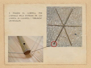 5. PASSEM EL CORDELL PER
CADASCÚ DELS EXTREMS DE LES
CANYES, JA LLIGADES, I “DIBUIXEM”
UN HEXAGON.
 