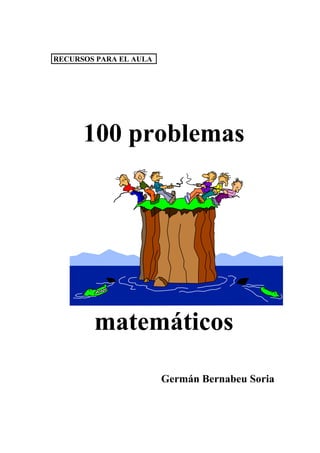 RECURSOS PARA EL AULA
100 problemas
matemáticos
Germán Bernabeu Soria
 