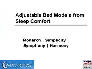 Adjustable Bed Models from
Sleep Comfort


  Monarch | Simplicity |
  Symphony | Harmony
 