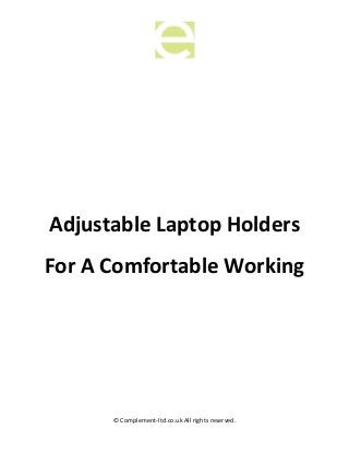 © Complement-ltd.co.uk All rights reserved.
Adjustable Laptop Holders
For A Comfortable Working
 