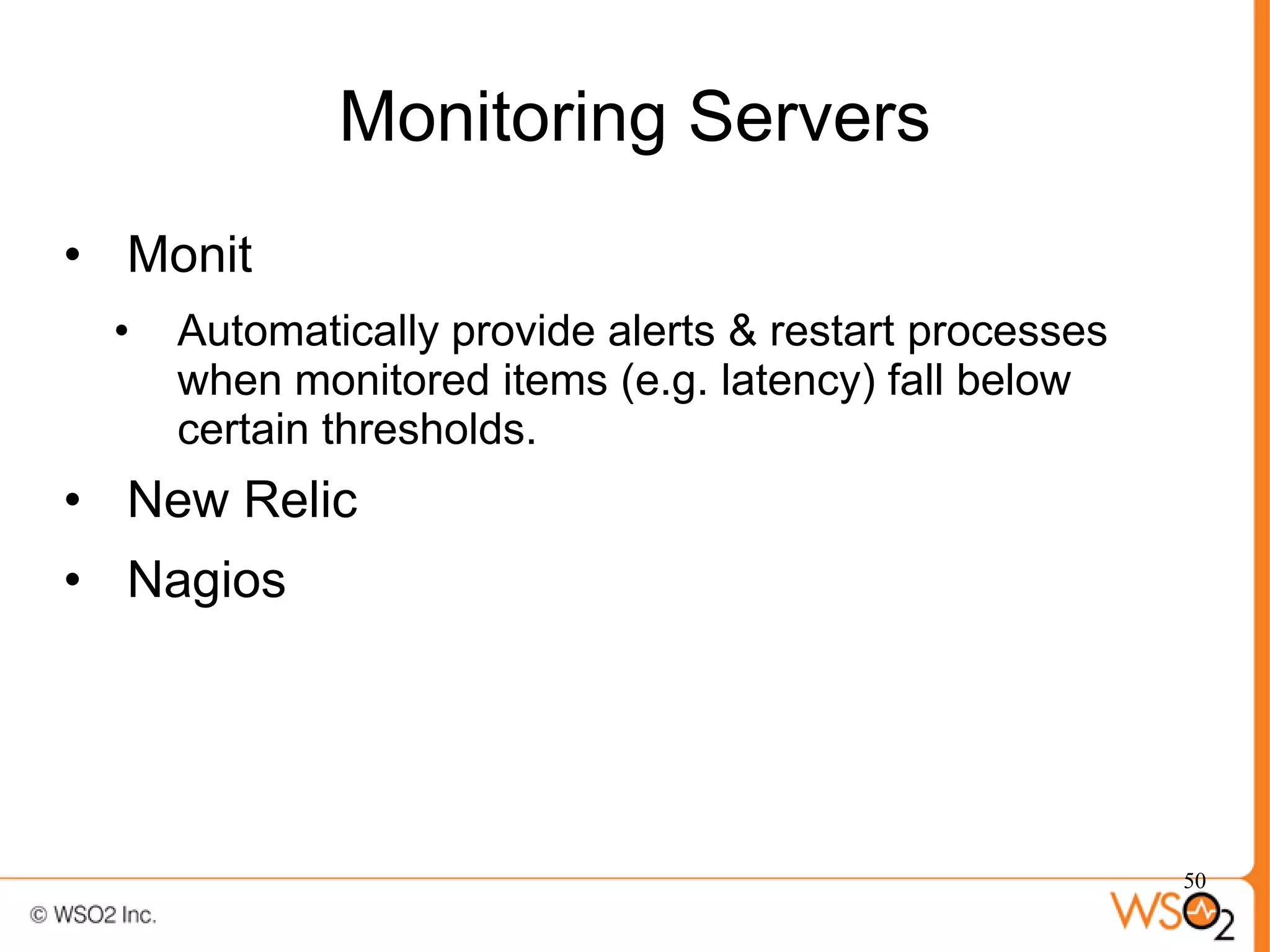 Monitoring Servers
• Monit
 •   Automatically provide alerts & restart processes
     when monitored items (e.g. latency) fall below
     certain thresholds.
• New Relic
• Nagios




                                                        50
 