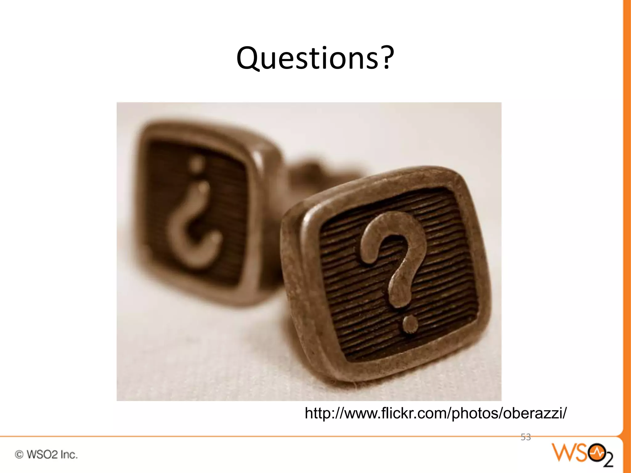 Questions?




    http://www.flickr.com/photos/oberazzi/
                                   53
 