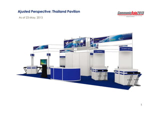 AjustedAjusted Perspective: Thailand PavilionPerspective: Thailand Pavilion
As of 23 May, 2013
1
 