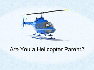 Are You a Helicopter Parent?
 