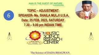 MAN IS THE GUEST OF NATURE
-DADA BHAGWAN
TheScience ofDADABHAGWAN
6
 