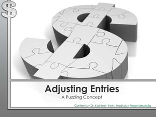 Adjusting Entries
   A Puzzling Concept
        Content by Dr. Kathleen Irwin; Media by PresenterMedia
 