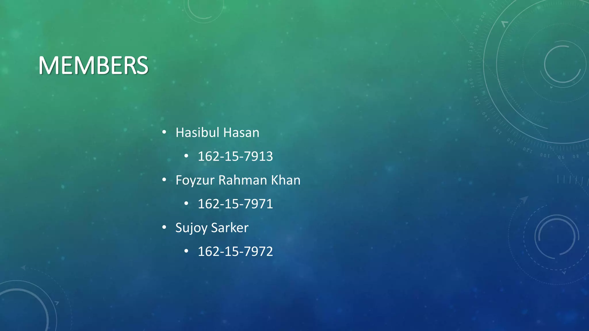 MEMBERS
• Hasibul Hasan
• 162-15-7913
• Foyzur Rahman Khan
• 162-15-7971
• Sujoy Sarker
• 162-15-7972