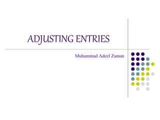 ADJUSTING ENTRIES
Muhammad Adeel Zaman
 