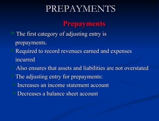 PREPAYMENTS <ul><li>Prepayments </li></ul><ul><li>The first category of adjusting entry is  </li></ul><ul><li>prepayments....