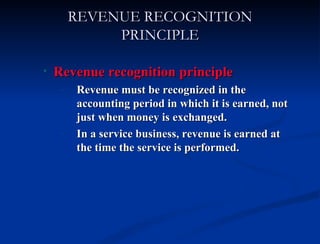 REVENUE RECOGNITION PRINCIPLE <ul><ul><li>Revenue recognition principle </li></ul></ul><ul><ul><ul><li>Revenue must be rec...