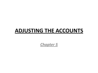 ADJUSTING THE ACCOUNTS

        Chapter 5
 