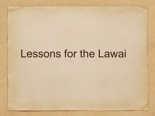 Lessons for the Lawai
 