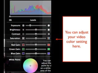 You can adjust
  your video
 color setting
     here.
 