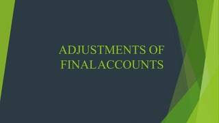 ADJUSTMENTS OF
FINALACCOUNTS
 