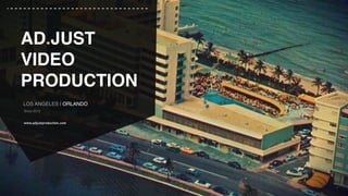 AD.JUST
VIDEO
PRODUCTION
LOS ANGELES | ORLANDO
Since 2013
www.adjustproduction.com
 