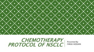 CHEMOTHERAPY
PROTOCOL OF NSCLC
Presented By:
FARUK HOSSAIN
 