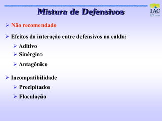 Mis t ura de D efens ivos
 Não recomendado
 Efeitos da interação entre defensivos na calda:
    Aditivo
    Sinérgico
    Antagônico

 Incompatibilidade
    Precipitados
    Floculação
 
