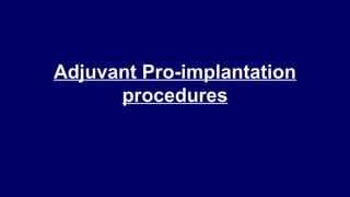 Adjuvant Pro-implantation
procedures
 