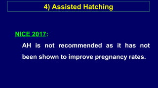 NICE 2017:
AH is not recommended as it has not
been shown to improve pregnancy rates.
4) Assisted Hatching
 