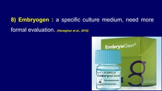 8) Embryogen : a specific culture medium, need more
formal evaluation. (Heneghan et al., 2016)
 