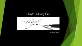 Okay!! That’s my time
By sandesh paudel
 