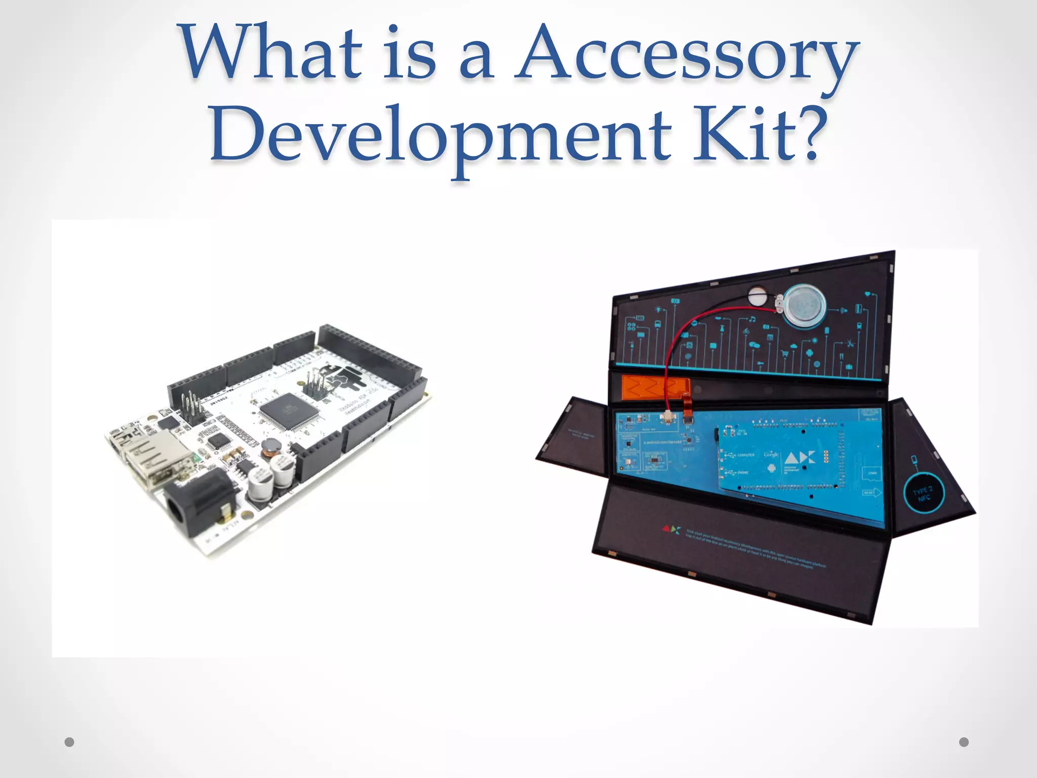 What  is  a  Accessory  
Development  Kit?	
 