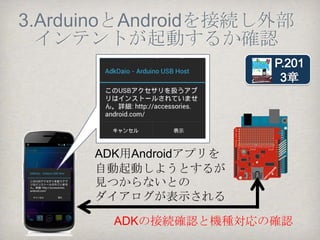 2.スケッチを作成し
     Arduinoにアップロード




https://github.com/yoshidaken1/GettingStartedADK/blob/ma
         ster/firm_Arduino0100/AdkDaio/AdkDaio.ino
 