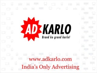 www.adkarlo.com
India’s Only Advertising
 