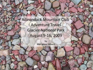Adirondack Mountain Club  Adventure Travel Glacier National Park August 9-16, 2009 by Marianne Hebert 