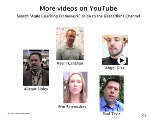 More videos !on YouTube

Search “Agile Coaching Framework” or go to the lyssaadkins Channel

Kevin Callahan
Angel Diaz

Al...