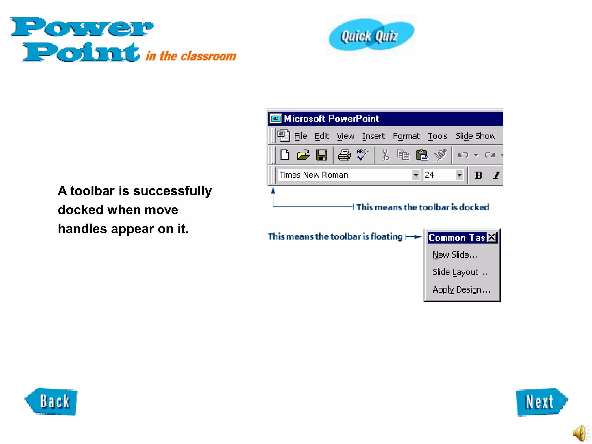 A toolbar is successfully
docked when move
handles appear on it.
 