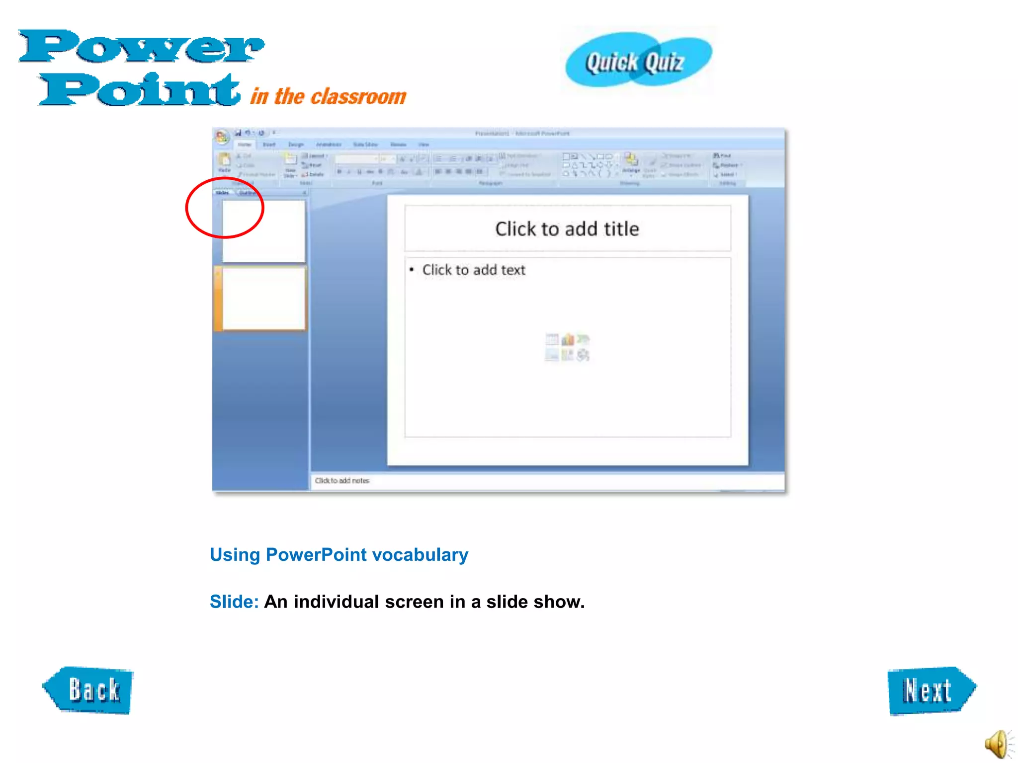 Using PowerPoint vocabulary

Slide: An individual screen in a slide show.
 