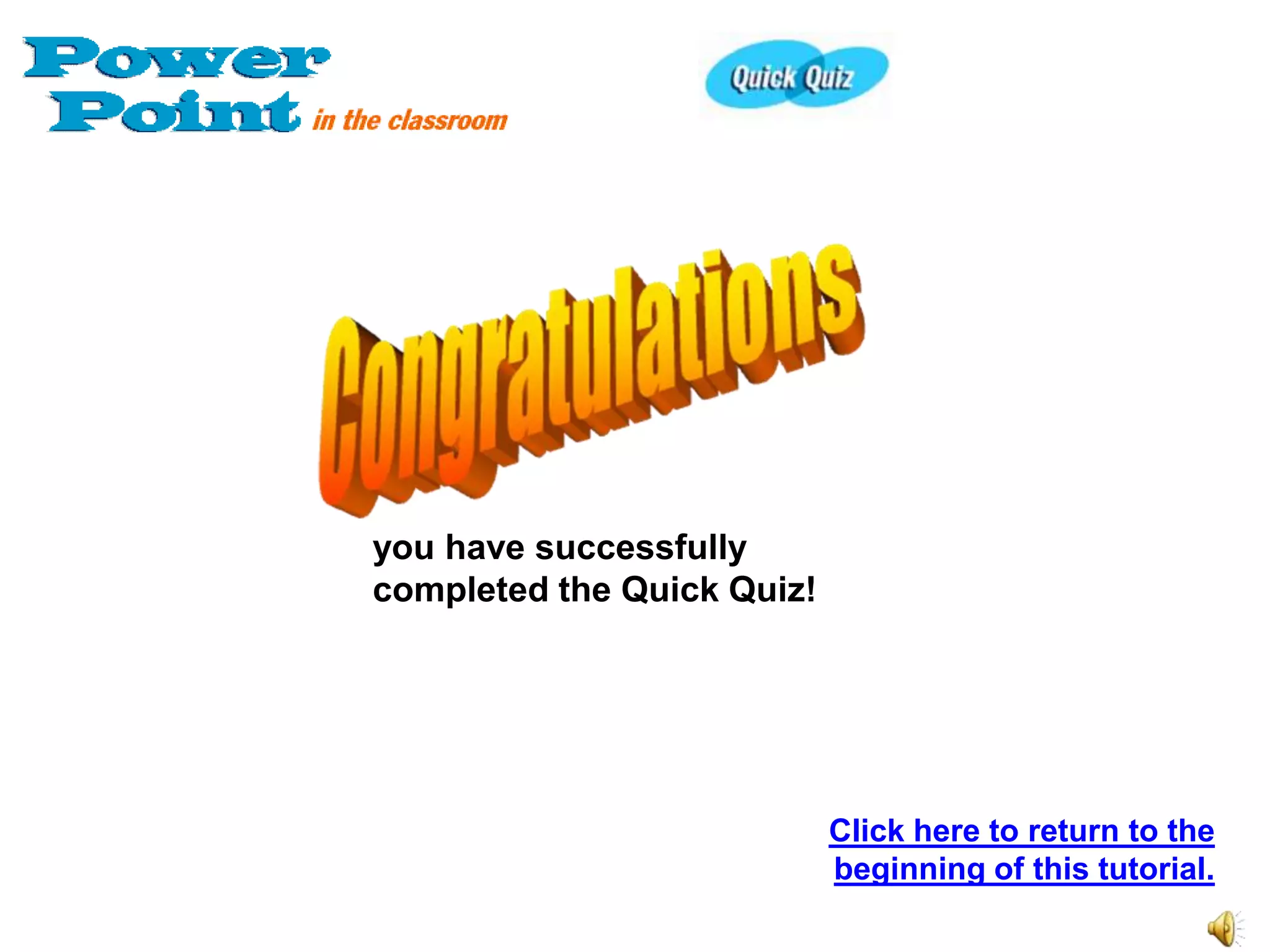 you have successfully
completed the Quick Quiz!




                            Click here to return to the
                            beginning of this tutorial.
 