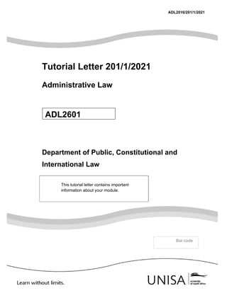 ADL2016/201/1/2021
Tutorial Letter 201/1/2021
Administrative Law
Department of Public, Constitutional and
International Law
This tutorial letter contains important
information about your module.
Bar code
ADL2601
 