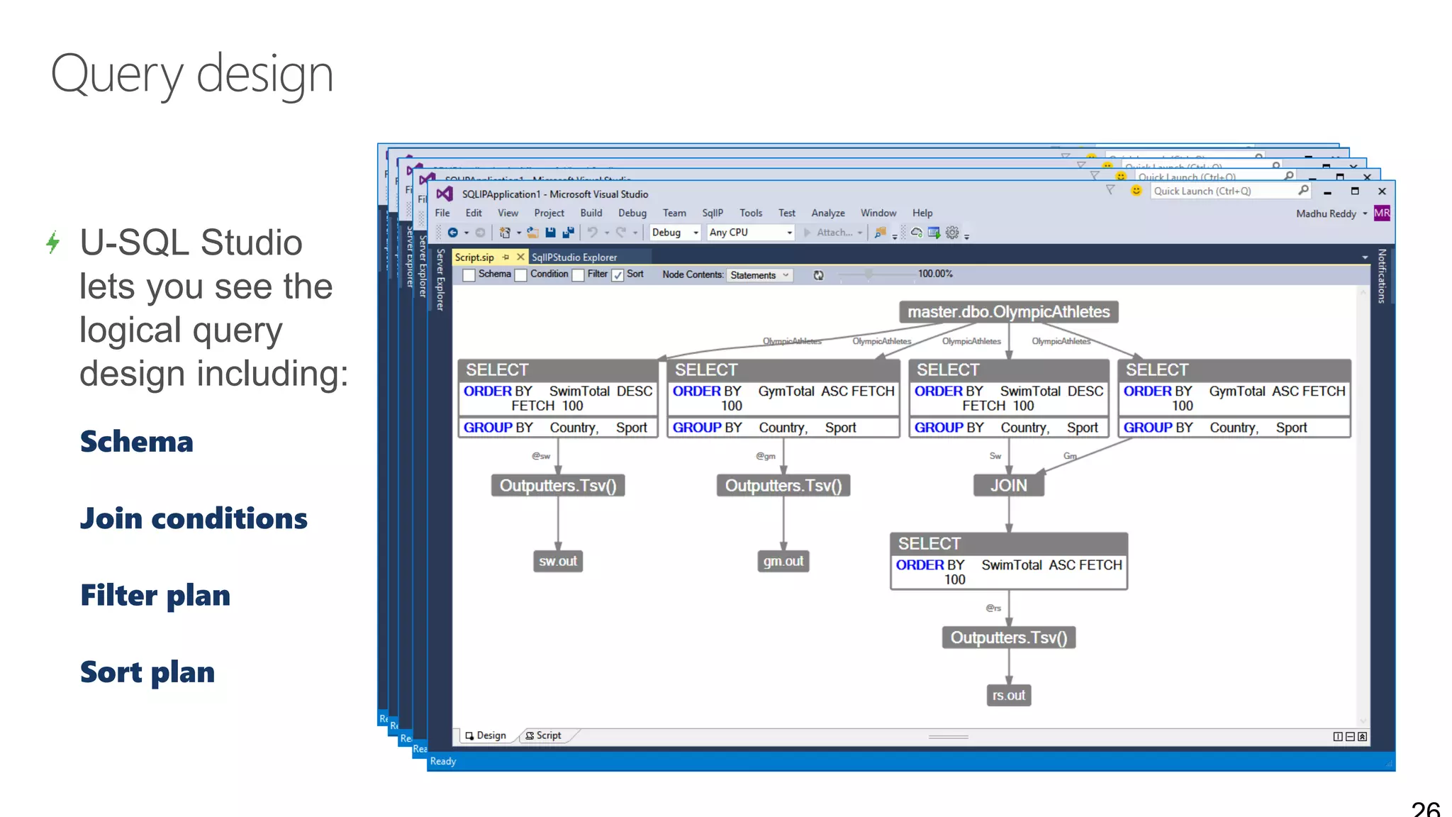 Query design
U-SQL Studio
lets you see the
logical query
design including:
Schema
Join conditions
Filter plan
Sort plan
 