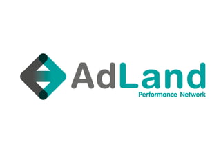 AdLand      Performance Network




w w w.adland.co.il         03-6500750
 
