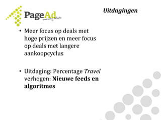 Uitdagingen
• Meer focus op deals met
hoge prijzen en meer focus
op deals met langere
aankoopcyclus
• Uitdaging: Percentage Travel
verhogen: Nieuwe feeds en
algoritmes
 