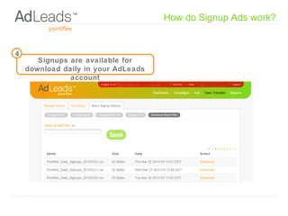 How do Signup Ads work?
Signups are available for download
daily in your AdLeads account
4
 
