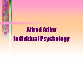 Alfred Adler
Individual Psychology
 